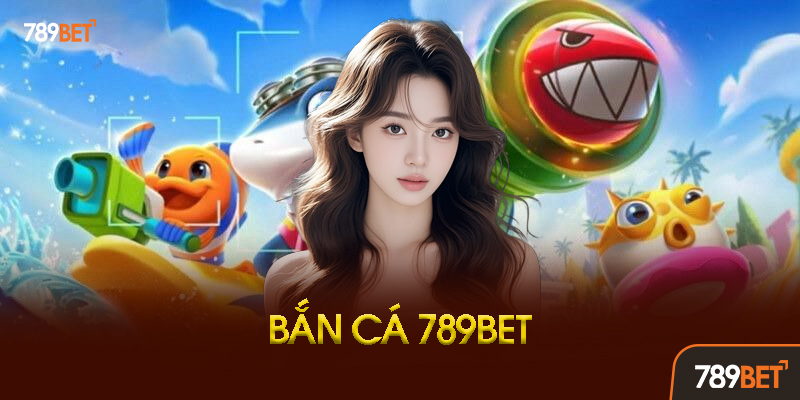 Bắn Cá 789BET - Game Bắn Cá Đổi Thưởng Số 1 Việt Nam